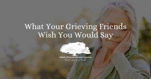 What Your Grieving Friends Wish You Would Say