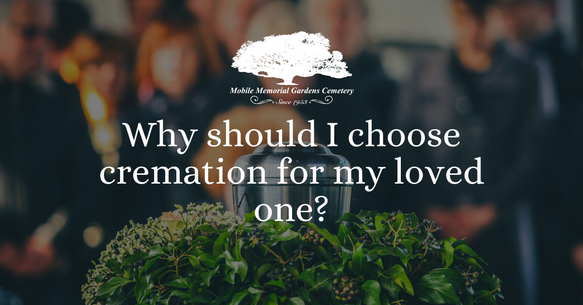 Why should I choose cremation for my loved one?